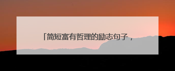 简短富有哲理的励志句子，绝对值得发到朋友圈收藏！