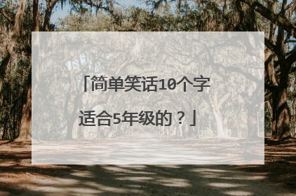 简单笑话10个字适合5年级的？