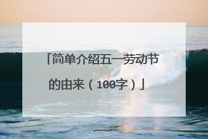 简单介绍五一劳动节的由来（100字）