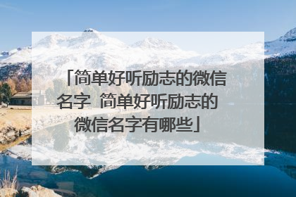 简单好听励志的微信名字 简单好听励志的微信名字有哪些