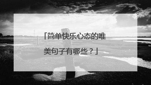 简单快乐心态的唯美句子有哪些？