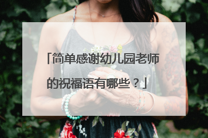 简单感谢幼儿园老师的祝福语有哪些？