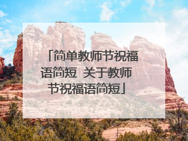 简单教师节祝福语简短 关于教师节祝福语简短