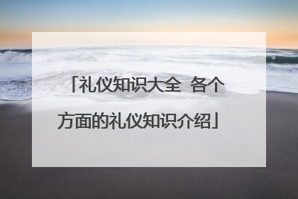 礼仪知识大全 各个方面的礼仪知识介绍