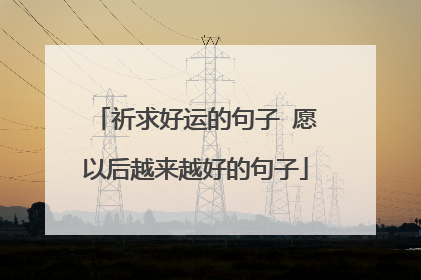 祈求好运的句子 愿以后越来越好的句子