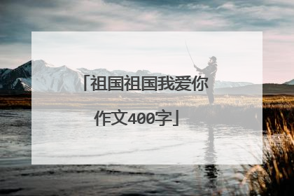 祖国祖国我爱你作文400字
