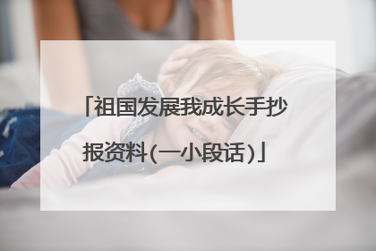 祖国发展我成长手抄报资料(一小段话)