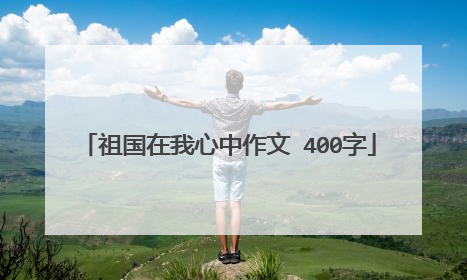祖国在我心中作文 400字
