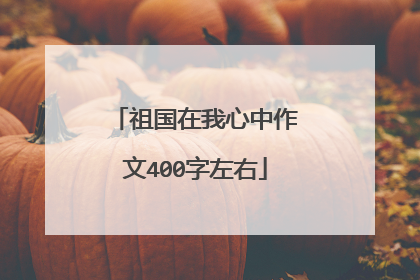 祖国在我心中作文400字左右