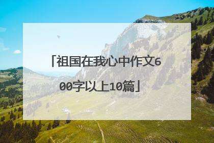 祖国在我心中作文600字以上10篇