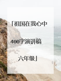 祖国在我心中400字演讲稿 六年级