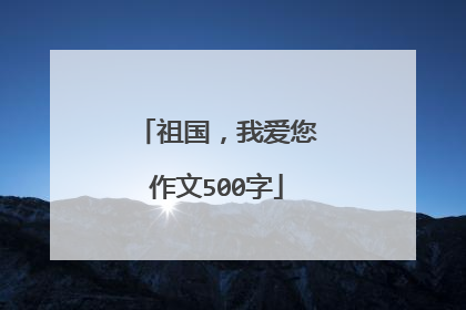 祖国，我爱您作文500字
