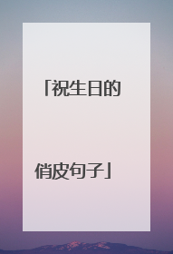祝生日的俏皮句子