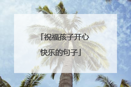 祝福孩子开心快乐的句子