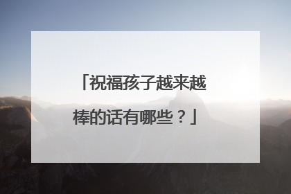 祝福孩子越来越棒的话有哪些?