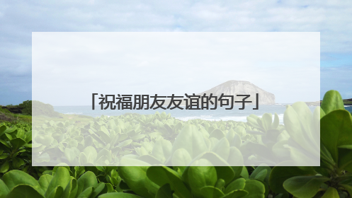 祝福朋友友谊的句子