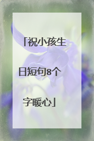 祝小孩生日短句8个字暖心