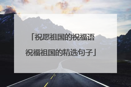 祝愿祖国的祝福语 祝福祖国的精选句子