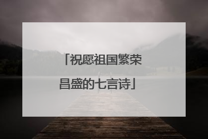 祝愿祖国繁荣昌盛的七言诗