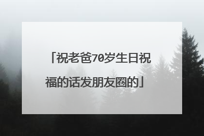祝老爸70岁生日祝福的话发朋友圈的