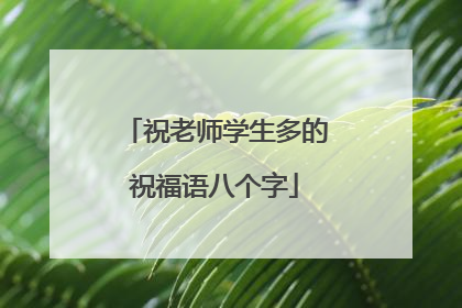 祝老师学生多的祝福语八个字