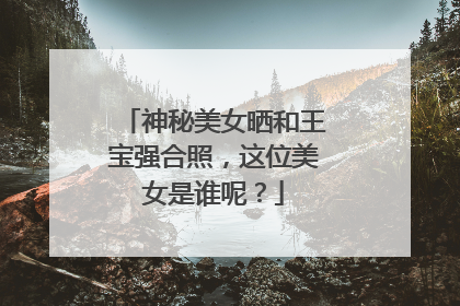 神秘美女晒和王宝强合照，这位美女是谁呢？