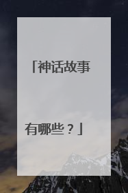 神话故事有哪些？