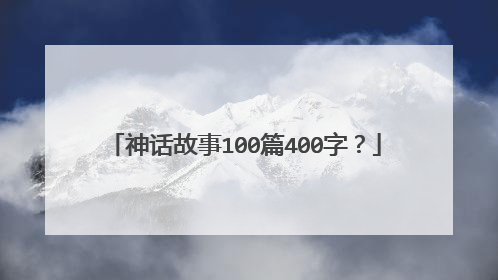 神话故事100篇400字？