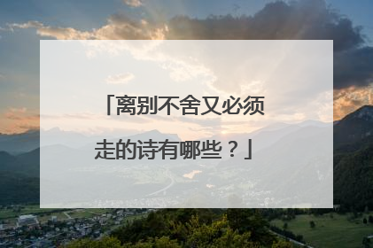 离别不舍又必须走的诗有哪些？