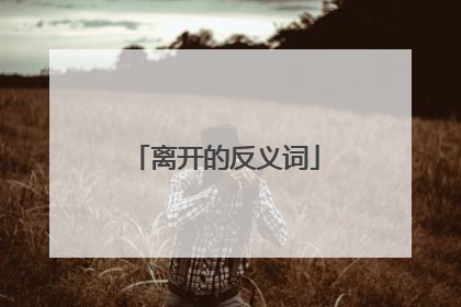 离开的反义词