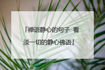 禅语静心的句子 看淡一切的静心佛语