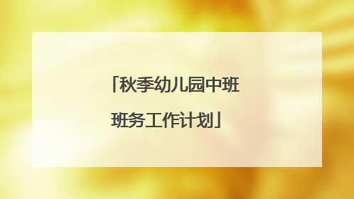 秋季幼儿园中班班务工作计划