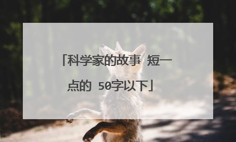 科学家的故事 短一点的 50字以下