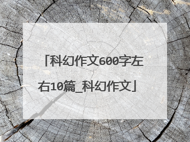 科幻作文600字左右10篇_科幻作文