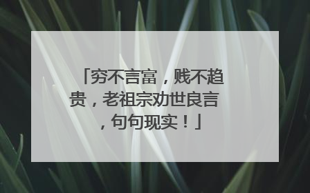 穷不言富，贱不趋贵，老祖宗劝世良言，句句现实！