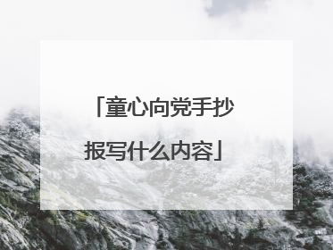 童心向党手抄报写什么内容