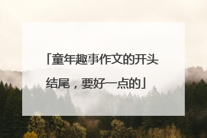 童年趣事作文的开头结尾，要好一点的