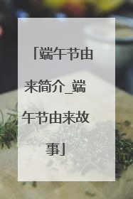 端午节由来简介_端午节由来故事