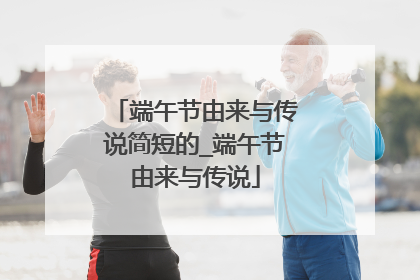 端午节由来与传说简短的_端午节由来与传说