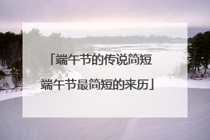 端午节的传说简短 端午节最简短的来历