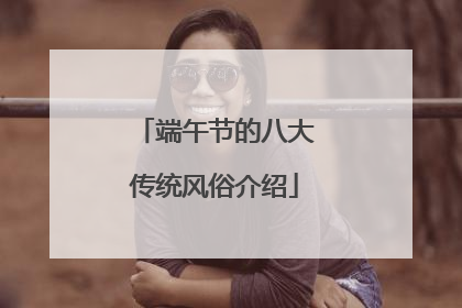 端午节的八大传统风俗介绍