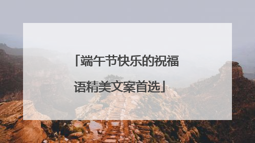 端午节快乐的祝福语精美文案首选