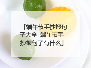 端午节手抄报句子大全 端午节手抄报句子有什么