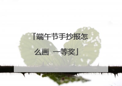 端午节手抄报怎么画 一等奖