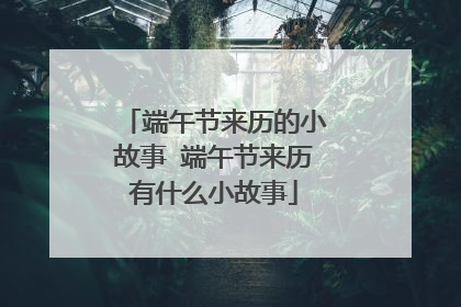 端午节来历的小故事 端午节来历有什么小故事