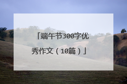 端午节300字优秀作文(10篇)