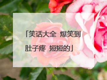 笑话大全 爆笑到肚子疼 短短的