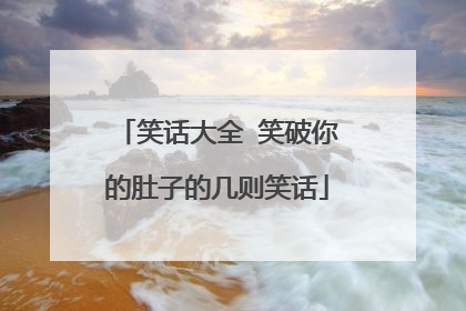 笑话大全 笑破你的肚子的几则笑话