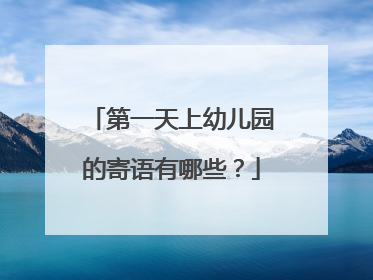 第一天上幼儿园的寄语有哪些?