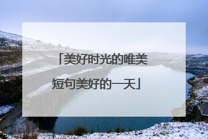 美好时光的唯美短句美好的一天